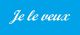 Je le veux